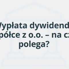 Wypłata dywidendy w spółce z o.o. – na czym polega? Tytuł artykułu o podziale zysków.