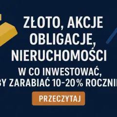 Złoto, akcje, obligacje, nieruchomości – czy warto inwestować, by zarabiać 10-20% rocznie? Dowiedz się, jak mądrze lokować kapitał.