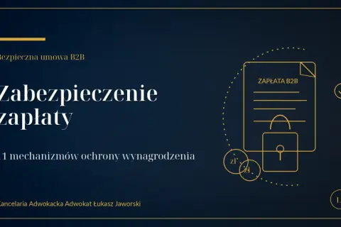 Bezpieczne umowy B2B: zabezpieczenie zapłaty i 11 mechanizmów ochrony wynagrodzenia. Nawet zadatek jest tu bezpieczny.