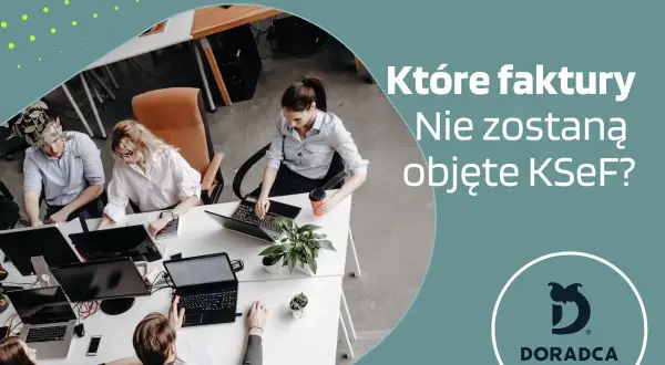 Zespół pracuje nad fakturami, które nie będą objęte KSeF. Doradca pomoże każdemu podatnikowi VAT.