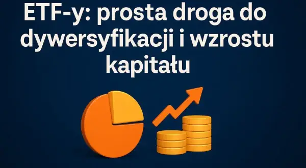 ETF-y: prosta droga do dywersyfikacji i wzrostu kapitału. Dowiedz się, jak inwestować w fundusze inwestycyjne.