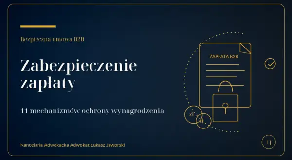 Bezpieczne umowy B2B: zabezpieczenie zapłaty i 11 mechanizmów ochrony wynagrodzenia. Nawet zadatek jest tu bezpieczny.