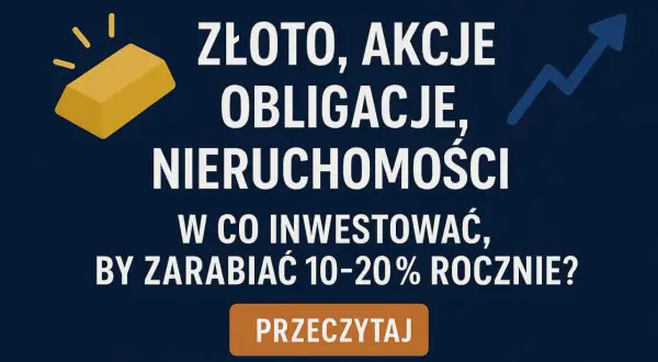 Złoto, akcje, obligacje, nieruchomości – czy warto inwestować, by zarabiać 10-20% rocznie? Dowiedz się, jak mądrze lokować kapitał.