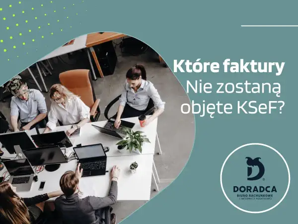 Zespół pracuje nad fakturami, które nie będą objęte KSeF. Doradca pomoże każdemu podatnikowi VAT.